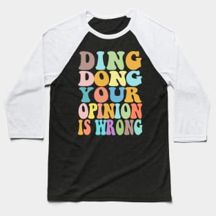 Ding Dong Your Opinion Is Wrong - Typographic Bitchy Gift Baseball T-Shirt